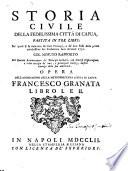 Storia civile della fedelissima città di Capua,dalla prima antichissima sua fondazione sino all' anno 1750, col minuto rapporto del ducato Beneventano,de principi barbari, con diverse dissertazioni,etc