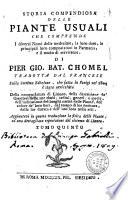 Storia compendiosa delle piante usuali che comprende i diversi nomi delle medesime, la loro dose, le principali loro composizioni in Farmacia, e il modo di servirsene di Pier. Gio. Bat. Chomel tradotta dal francese ... Tomo primo -quinto