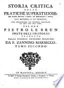 Storia critica delle pratiche superstiziose, che hanno sedotto i popoli, ed imbrogliato i dotti, col metodo, e co' principj per discernere gli effetti naturali da que' che nol sono, del m.r.p. Pietro Le Brun ... tradotta dall