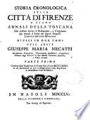 Storia cronologica della città di Firenze o siano Annali della Toscana che possono servire d'illustrazione, e d'aggiunta agli Annali d'Italia del signor proposto Lodovico Antonio Muratori divisi in due tomi dell'abate Giuseppe Maria Mecatti ... Parte prima [-seconda] ..