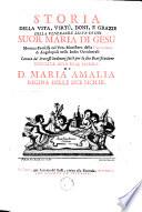 Storia de la vita, virtu, doni e grazie della venerabile serva de Dio Suor Maria di Gesu monaca professa nel Ven. Monistero della Conzezione...