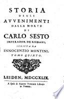 Storia degli avvenimenti dalla morte di Carlo sesto imperador de' Romani, scritta da Innocenzio Montini. Tomo primo [-sesto]