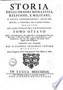 Storia degli ordini monastici, religiosi, e militari, e delle congregazioni secolari dell'uno, e l'altro sesso, fino al presente istituite, con le vite de' loro fondatori, e riformatori tomo primo [-ottavo] ... Tradotto dal franzese dal p. Giuseppe Francesco Fontana milanese cherico regolare della Congregazione della Madre di Dio
