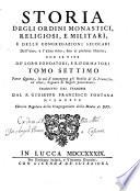 Storia degli ordini monastici, religiosi, e militari, e delle congregazioni secolari dell'uno, e l'altro sesso, fino al presente istituite, con le vite de' loro fondatori, e riformatori tomo primo [-ottavo] ... Tradotto dal franzese dal p. Giuseppe Francesco Fontana milanese cherico regolare della Congregazione della Madre di Dio