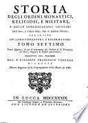 Storia degli ordini monastici, religiosi, e militari, e delle congregazioni secolari dell'uno, e l'altro sesso, fino al presente istituite, con le vite de' loro fondatori, e riformatori tomo primo [-ottavo] ... Tradotto dal f