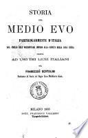 Storia del Medio Evo, particolarmente d'Italia dal crollo dell'occidentale Impero alla caduta della Casa Sveva scritta ad uso dei licei italiani da Francesco Bertolini