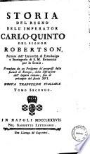 Storia del regno dell'imperator Carlo-quinto del signor Robertson rettore dell'Universita di Edimburgo e storiografo di S.M. britannica per la Scozia. Preceduta da un prospetto de' progressi delle societa di Europa, dalla distruzione dell'impero romano, fino al principio del secolo 16