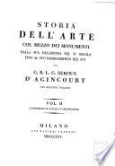 Storia dell'arte col mezzo dei monumenti dalla sua decadenza nel 4. secolo fino al suo risorgimento nel 16. di G.B.L.G. Seroux D'Agincourt con aggiunte italiane. Vol. 1.(-6.)