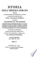 Storia dell'Impero Osmano estratta la maggior parte da manoscritti e archivj ... opera originale tedesca del signor Giuseppe cav. De Hammer ... Illustrata ed arricchita di molte aggiunte dallo stesso autore e recata in italiano per la prima volta da Samuele Romanini. Tomo 1. [-24.]