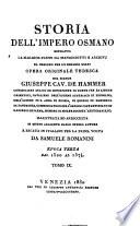 Storia dell'Impero Osmano estratta la maggior parte da manoscritti e archivj ... opera originale tedesca del signor Giuseppe cav. De Hammer ... Illustrata ed arricchita di molte aggiunte dallo stesso autore e recata in italiano per la prima volta da Samuele Romanini. Tomo 1. [-24.]