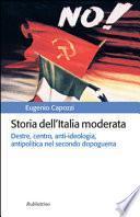 Storia dell'Italia moderata. Destre, centro, anti-ideologia, antipolitica nel secondo dopoguerra