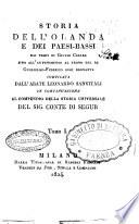 Storia dell'Olanda e dei Paesi-Bassi dai tempi di Giulio Cesare sino all'avvenimento al trono del re Guglielmo-Federico oggi regnante compilata dall'abate Leonardo Sanvitali in continuazione al Compendio della storia universale del sig. conte di Segur. Tomo 1.[-3. ed ultimo]