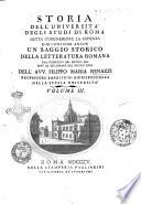 Storia dell'università degli studj di Roma detta comunemente La Sapienza che contiene anche un saggio storico della letteratura romana dal principio del secolo 13. sino al declinare del secolo 18. dell'avv. Filippo Maria Renazzi ... Volume 1. [-4]