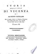 Storia della citta di Vicenza di Silvestro Castellini, ove si vedono i fatti e le guerre de' Vicentini cosi esterne come civili, dall' origine di essa città sino all' anno 1630