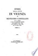 Storia della citta di Vicenza di Silvestro Castellini, ove si vedono i fatti e le guerre de' Vicentini cosi esterne come civili, dall' origine di essa città sino all' anno 1630