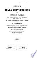 Storia della costituzione dei municipi italiani dal dominio romano fino al cadere del secolo 12. con appendici intorno alle città francesi e tedesche del dr. Carlo Hegel
