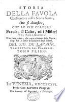 Storia della favola confrontata colla storia santa, ove si dimostra, che le piu' celebri favole, il culto, ed i misteri del paganesimo no sono altro, che copie alterate delle storie, degli usi, e delle tradizioni degli Ebrei