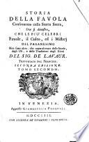 Storia della favola confrontata colla storia santa, ove si dimostra, che le più celebri favole, il culto, ed i misterj del paganesimo non sono altro, che copie alterate delle storie, degli usi, e delle tradizioni degli ebrei Del Sig. De Lavaur. Trasportata dal francese. Tomo primo [- secondo]