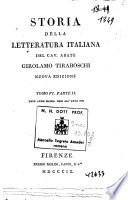 *Storia della letteratura italiana del cav. abate Girolamo Tiraboschi ... Tomo 1. [-9.] . - Nuova edizione. - Firenze : presso Molini, Landi, e C.o, 1805-1813. - 20 v. ; 8o. ((L'indicazione di ed. precede la partizione dei tomi. - I v. 1-5 e 8 sono divisi in due parti; il v. 6 è diviso in tre parti e il v. 7 è diviso in quattro parti. - Il v. 9 contiene l'Indice generale di tutta l'opera
