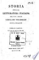 *Storia della letteratura italiana del cav. abate Girolamo Tiraboschi ... Tomo 1. [-9.] . - Nuova edizione. - Firenze : presso Molini, Landi, e C.o, 1805-1813. - 20 v. ; 8o. ((L'indicazione di ed. precede la partizione dei tomi. - I v. 1-5 e 8 sono divisi in due parti; il v. 6 è diviso in tre parti e il v. 7 è diviso in quattro parti. - Il v. 9 contiene l'Indice generale di tutta l'opera
