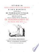 Storia della regia città di Ariano e sua diocesi Opera di Tommaso Vitale patrizio di detta città, e giureconsulto dedicata alla sacra Real Maestà di Ferdinando 4. Re delle Due Sicilie & c