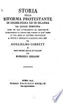 Storia della riforma protestante in Inghilterra ed in Irlanda la quale dimostra come un tal'avvenimento ha impoverito e degradato il grosso del popolo in que' paesi in una serie di lettere indirizzate a tutti i sensati e giusti inglesi da Guglielmo Cobbett e dall'inglese recate in italiano da Domenico Gregori