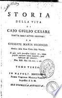 Storia della vita di Cajo Giulio Cesare tratta dagli autori originali da Giuseppe Maria Secondo ... Tomo primo [-terzo]