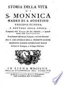 Storia Della Vita Di S. Monnica, Madre Di S. Agostino Vescovo Di Bona E Dottore Della Chiesa Compilata dall'Opere del suo Figliuolo, e specialmente dalle Confessioni E con frequenti osservazioni Teologiche, E Critiche dilucidata