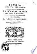 Storia della vita, e de' miracoli del grande apostolo, e taumaturgo S. Vincenzo Ferreri dell'Ordine de' Predicatori. Tratta da documenti antichi, ed autorevoli, e descritta da fr. Tommaso Maria Soldati ..