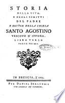 Storia della vita, e degli scritti del padre e dottor della Chiesa Santo Agostino, vescovo d'Ippona. Libro primo [-quinto] [Ferdinando Calini]