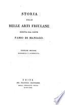 Storia delle belle arti Friulane. Edizione seconda ricorretta e accrescuita