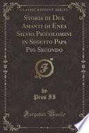 Storia di Due Amanti di Enea Silvio Piccolomini in Seguito Papa Pio Secondo (Classic Reprint)