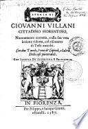Storia di Giovanni Villani... Nuovamente corretta, e alla sua vera lezione ridotta, col riscontro di testi antichi. Con due tavole, l'una de' capitoli, e l'altra delle cose piu notabili