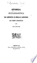Storia ecclesiastica di Genova e della Liguria dai tempi apostolici sino all'anno 1838
