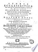 Storia ecclesiastica di monsignor Claudio Fleury abate di Loc-Dieu, priore d'Argenteüil e confessore di Luigi 14. tradotta dal francese dal signor conte Gasparo Gozzi. ... Tomo primo [vigesimosettimo] ..