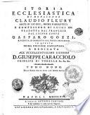 Storia ecclesiastica di monsignor Claudio Fleury abate di Loc-Dieu, priore d'Argenteüil e confessore di Luigi 14. tradotta dal francese dal signor conte Gasparo Gozzi. ... Tomo primo [vigesimosettimo] ..