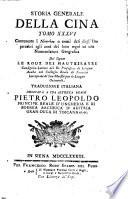 Storia generale della Cina ovvero Grandi annali cinesi tradotti dal Tong-kien-kang-mou dal padre Giuseppe Anna Maria de Moyriac de Mailla ... Pubblicati dall'abate Grosier e diretti dal signor Le Roux des Hautesrayes ... Traduzione italiana dedicata a sua altezza reale Pietro Leopoldo ... Tomo 1. [-36.]