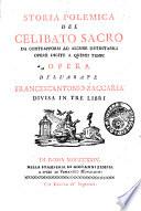 Storia polemica del celibato sacro da contrapporsi ad alcune detestabili opere uscite a questi tempi. Opera dell'abate Francescantonio Zaccaria divisa in tre libri