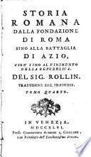 Storia romana dalla fondazione di Roma sino alla battaglia di Azio, cioe sino al finimento della repubblica. Del sig. Rollin. Traduzione dal francese. Tomo primo[-decimo ottavo]
