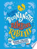 Storie della buonanotte per bambine ribelli. 100 donne italiane straordinarie