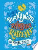 Storie della buonanotte per bambine ribelli. 100 donne italiane straordinarie