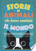 Storie di animali che hanno cambiato il mondo. 50 storie vere di animali eccezionali