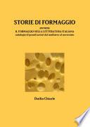 STORIE DI FORMAGGIO ovvero IL FORMAGGIO NELLA LETTERATURA ITALIANA - Antologia di grandi autori dal medioevo al novecento