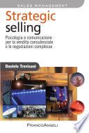 Strategic selling. Psicologia e comunicazione per la vendita consulenziale e le negoziazioni complesse