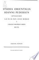 Studia orientalia Ioanni Pedersen, septuagenario A.D. VII id nov. anno MCMLIII, a collegis discipulis amicis dicata