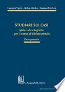 Studiare sui casi. Materiali integrativi per il corso di diritto penale. Parte generale