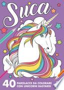 Suca. 40 parolacce da colorare con unicorni bastardi