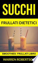 Succhi: Frullati dietetici (Smoothies: Frullati libro)