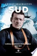 Sud. L'ultima spedizione di Shackleton 1914-1917