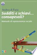 Sudditi e schiavi... consapevoli? Manuale di sopravvivenza sociale